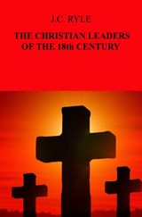 THE CHRISTIAN LEADERS OF THE 18th CENTURY - J.C. Ryle - 9789464654110
