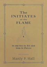 The Initiates of the Flame - Manly P. Hall - 9789464817300