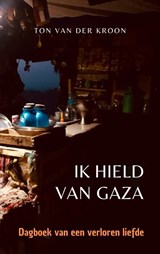 Ik hield van Gaza - Ton Van der Kroon - 9789465127255