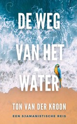 De Weg van het Water - Ton Van der Kroon - 9789465204833