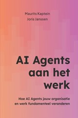 AI Agents aan het werk - Maurits Kaptein ; Joris Janssen - 9789465316581