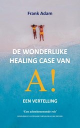 De wonderlijke healing case van A! - Frank Adam - 9789465388151