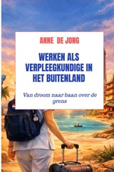 Werken als verpleegkundige in het buitenland - Anne De Jong - 9789465461571