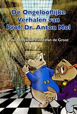 De Ongelooflijke Verhalen van Prof. Dr. Anton Mol - Paul Rooyackers ; Stefan de Groot - 9789491733239