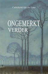 Ongemerkt verder - Catheleyne van der Laan - 9789492261663