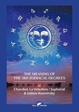The Meaning of The 360 Zodiacal Degrees - Charubel ; Sepharial ; Isidore Kozminsky - 9789492355683