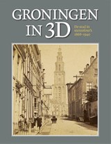 Groningen in 3D - Henk Wierts ; B. de Vries ; Willem G. van Wijnen - 9789492457226