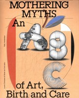 Mothering Myths - Laurie Cluitmans ; Heske ten Cate - 9789493246423