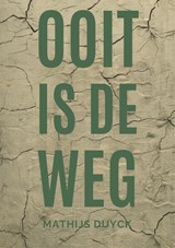 Ooit is de weg - Mathijs Duyck - 9789493293977