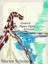 Ground & Figure, Figure & Ground - Marien Schouten ; Ulrich Loock ; Ernst van Alphen - 9789493329621