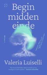 Begin midden einde - Valeria Luiselli - 9789493399891