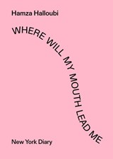 Where Will My Mouth Lead Me - Hamza Halloubi - 9789493470590