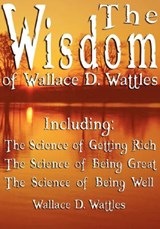 The Wisdom of Wallace D. Wattles - Including - Wallace D. Wattles - 9789562913607