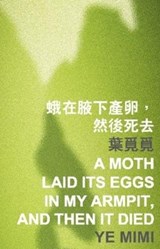 A Moth Laid Its Eggs in My Armpit, and Then It Died - Mimi Ye - 9789629966294