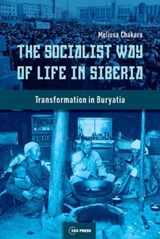 The Socialist Way of Life in Siberia - MELISSA (ASSISTANT PROFESSOR,  St. Joseph's University, Philadelphia) Chakars - 9789633860137