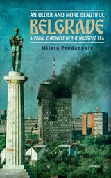 An Older and More Beautiful Belgrade - MILETA (UNIVERSITY OF ART,  Belgrade) Prodanovic - 9789633866306