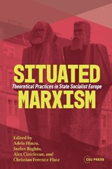 Situated Marxism - Adela Hincu ; Stefan Baghiu ; Alex Cistelecan - 9789633868737