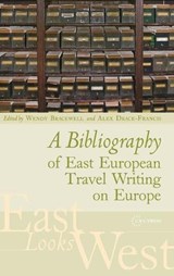 A Bibliography of East European Travel Writing on Europe - WENDY (PROFESSOR OF SOUTH EAST EUROPEAN HISTORY,  UCL School of Slavonic and East European Studies (SSEES)) Bracewell ; Alex (Associate Professor, University of Amsterdam) Drace-Francis - 9789639776128