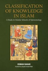 CLASSIFICATION OF KNOWLEDGE IN ISLAM: A Study in Islamic Schools of Epistemology - Osman Bakar - 9789670526645