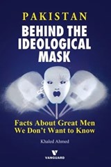 Pakistan Behind the Ideological Mask: Facts about Great Men We Don't Want To Know - KHaled Ahmed - 9789694023533