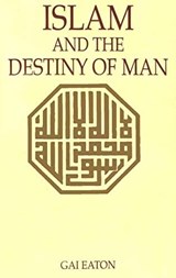 Islam  and the Destiny of Man - Gai Eaton - 9789695190852