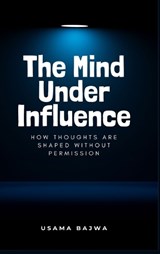 The Mind Under Influence - Usama Bajwa - 9789699797231