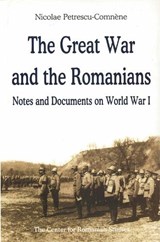 The Great War and the Romanians - Nicolae Petrescu-Comnene - 9789739432160