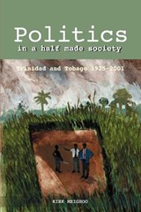 Politics in a Half-Made Society - Kirk Meighoo - 9789766370794