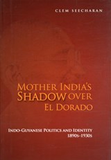 Mother India's Shadow over El Dorado - Clem Seecharan - 9789766373948