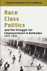 Race, Class, Politics and the Struggle for Empowerment in Barbados 1914-1937 - David V. C. Browne - 9789766373986