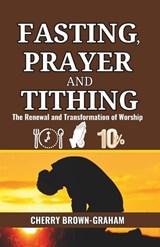Fasting, Prayer and Tithing - Cherry Brown-Graham - 9789769720404