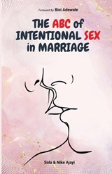 The ABC of Intentional Sex in Marriage - Nike Ajayi ; Sola Ajayi - 9789787804810