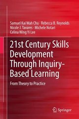 21st Century Skills Development Through Inquiry-Based Learning - CHU,  Samuel Kai Wah ; Reynolds, Rebecca B. ; Tavares, Nicole J. ; Notari, Michele - 9789811024795