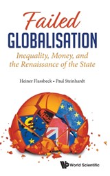 Failed Globalisation: Inequality, Money, And The Renaissance Of The State - HEINER (UNIV OF HAMBURG,  Germany) Flassbeck ; Paul (.) Steinhardt - 9789811215759