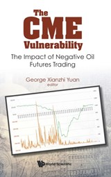 Cme Vulnerability, The: The Impact Of Negative Oil Futures Trading - GEORGE XIANZHI (SUN YAT-SEN UNIV,  China & Soochow Univ, China & Shanghai Lixin Univ Of Accounting And Finance, China) Yuan - 9789811223198