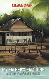My Father's Kampung: A History Of Aukang And Punggol - Shawn Li Song Seah - 9789811226687