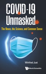 Covid-19 Unmasked: The News, The Science, And Common Sense - Winfried Just - 9789811233593