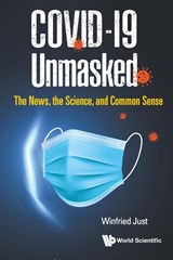 Covid-19 Unmasked: The News, The Science, And Common Sense - Winfried Just - 9789811235610