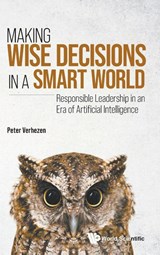 Making Wise Decisions In A Smart World: Responsible Leadership In An Era Of Artificial Intelligence - Peter (University Of Antwerp & Antwerp Manage Verhezen - 9789811268052