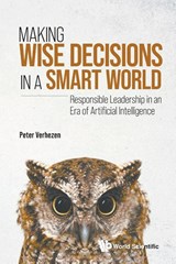 Making Wise Decisions In A Smart World: Responsible Leadership In An Era Of Artificial Intelligence (Student Edition) - Peter (University Of Antwerp & Antwerp Manage Verhezen - 9789811269424