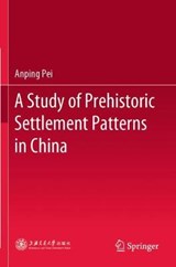 A Study of Prehistoric Settlement Patterns in China - PEI,  Anping - 9789811530623