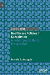 Healthcare Policies in Kazakhstan - AMAGOH,  Francis E. - 9789811623691