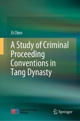A Study of Criminal Proceeding Conventions in Tang Dynasty - CHEN,  Xi - 9789811630408