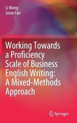 Working Towards a Proficiency Scale of Business English Writing: A Mixed-Methods Approach - WANG,  Li ; Fan, Jason - 9789811654480