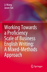 Working Towards a Proficiency Scale of Business English Writing: A Mixed-Methods Approach - Li Wang ; Jason Fan - 9789811654510