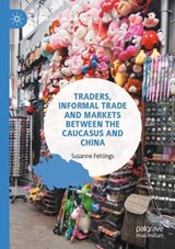 Traders, Informal Trade and Markets between the Caucasus and China - Susanne Fehlings - 9789811952074