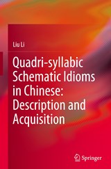 Quadri-syllabic Schematic Idioms in Chinese: Description and Acquisition - Liu Li - 9789811972010