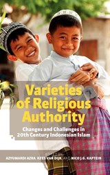 VARIETIES OF RELIGIOUS AUTHORITY - Azyumardi Azra ; Van Kees Dijk ; J. G. Nico Kaptein - 9789812309402