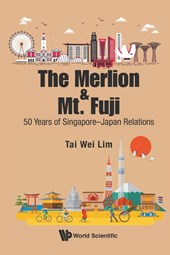 Merlion And Mt. Fuji, The: 50 Years Of Singapore-japan Relations