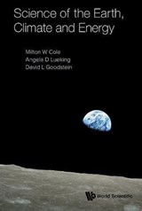 Science Of The Earth, Climate And Energy - MILTON W (PENNSYLVANIA STATE UNIV,  Usa) Cole ; Angela D (Pennsylvania State Univ, Usa) Lueking ; David L (California Inst Of Tech & Univ Of California, Los Angeles, Usa) Goodstein - 9789813233614